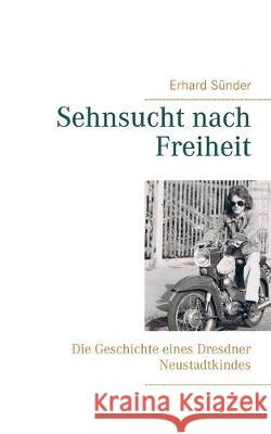 Sehnsucht nach Freiheit: Die Geschichte eines Dresdner Neustadtkindes Erhard Sünder 9783734755712 Books on Demand - książka