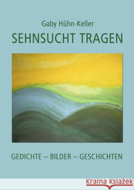 Sehnsucht tragen : Gedichte - Bilder - Geschichten Hühn-Keller, Gaby 9783844248364 epubli - książka