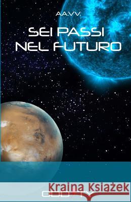 Sei passi nel futuro: Racconti di fantascienza Bertasi, Isabella 9781535312653 Createspace Independent Publishing Platform - książka