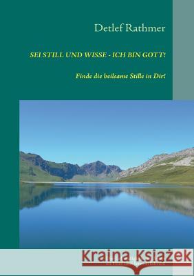 Sei still und wisse - ich bin GOTT!: Finde die heilsame Stille in Dir Rathmer, Detlef 9783837040210 Books on Demand - książka