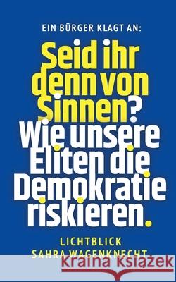 Seid ihr denn von Sinnen?: Wie unsere Eliten die Demokratie riskieren - Lichtblick Sahra Wagenknecht Michael Kalkbrenner 9783819200267 Bod - Books on Demand - książka