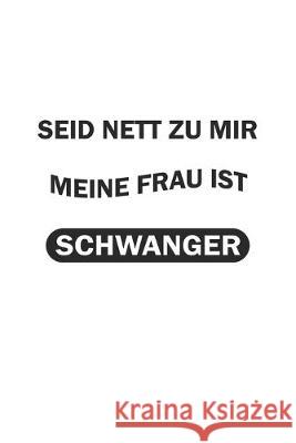 Seid nett zu mir, meine Frau ist schwanger D. Wolter 9781689380652 Independently Published - książka