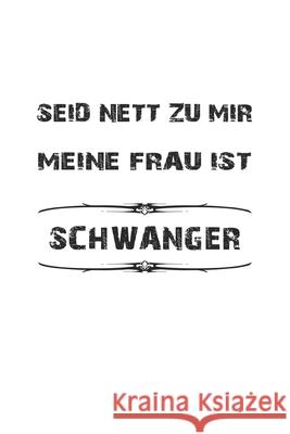 Seid nett zu mir, meine Frau ist schwanger D. Wolter 9781689380713 Independently Published - książka