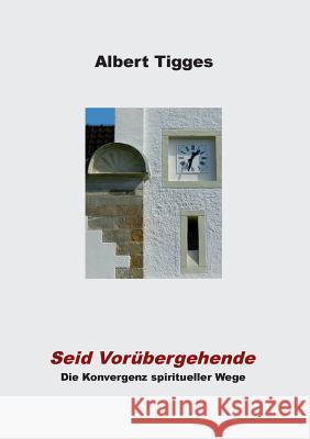 Seid Vorübergehende: Die Konvergenz spiritueller Wege Albert Tigges 9783837015058 Books on Demand - książka