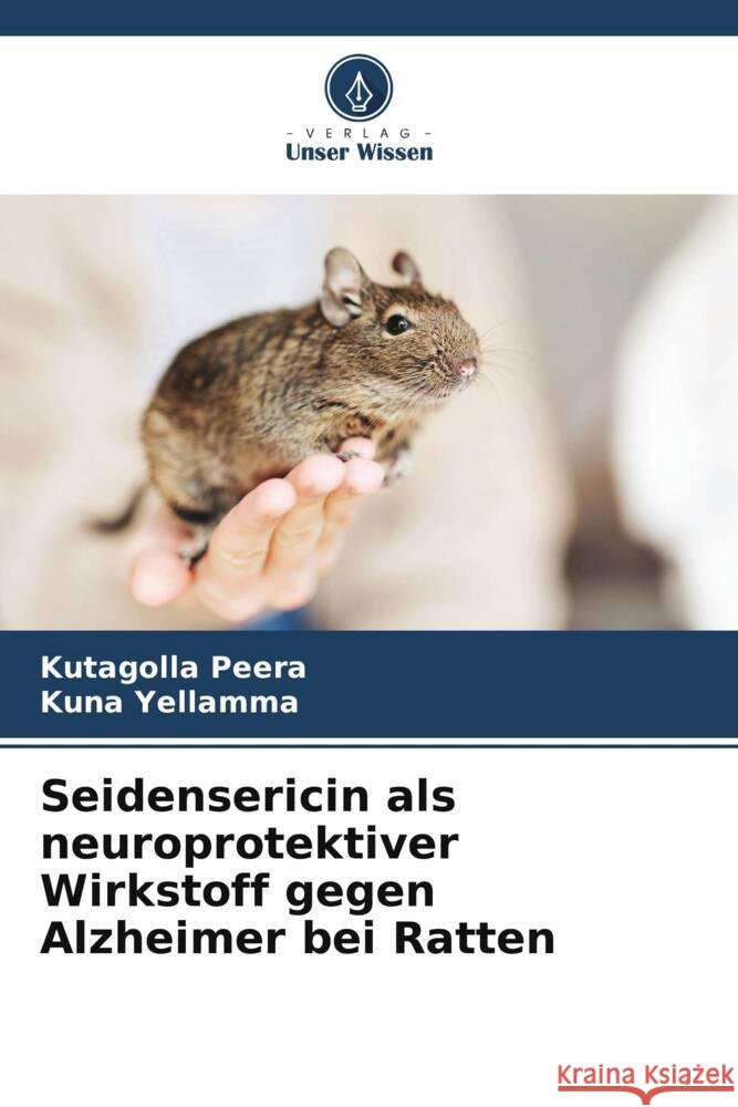Seidensericin als neuroprotektiver Wirkstoff gegen Alzheimer bei Ratten Peera, Kutagolla, Yellamma, Kuna 9786206423027 Verlag Unser Wissen - książka