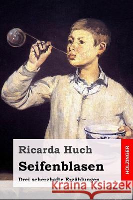 Seifenblasen: Drei scherzhafte Erzählungen Huch, Ricarda 9781983461538 Createspace Independent Publishing Platform - książka