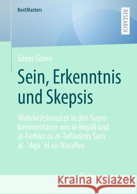 Sein, Erkenntnis Und Skepsis: Wahrheitskonzept in Den Superkommentaren Von Al-Ḫayālī Und Al-Farhārī Zu At-Taftāzā Soner G?ren 9783658456023 Springer vs - książka