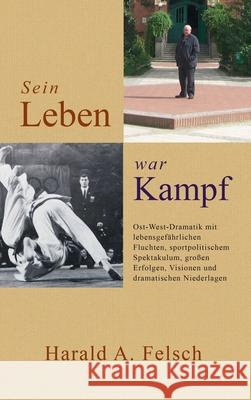 Sein LEBEN war KAMPF Felsch, Harald 9783749728930 Tredition Gmbh - książka