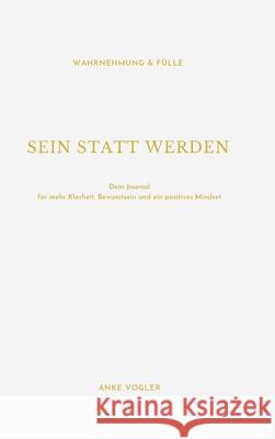 Sein Statt Werden: Dein Journal für mehr Klarheit, Bewusstsein und ein positives Mindset Vogler, Anke 9783347190153 Tredition Gmbh - książka