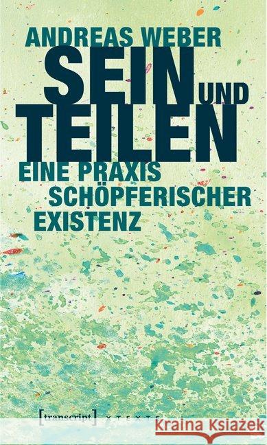 Sein und Teilen : Eine Praxis schöpferischer Existenz Weber, Andreas 9783837635270 transcript - książka