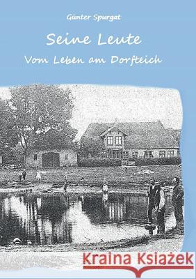 Seine Leute: Vom Leben am Dorfteich Spurgat, Günter 9783744890427 Books on Demand - książka