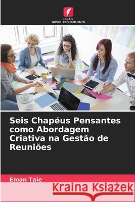 Seis Chapéus Pensantes como Abordagem Criativa na Gestão de Reuniões Taie, Eman 9786208880194 Edições Nosso Conhecimento - książka