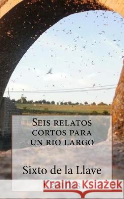 Seis relatos cortos para un rio largo: 6 Relatos Cortos y 1 Poema De La Llave Casillas, Sixto 9781537211640 Createspace Independent Publishing Platform - książka