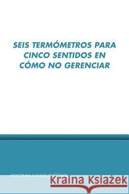 Seis Termo Metros Para Cinco Sentidos En Co Mo No Gerenciar Casales Quiones, Gioconda 9781412088336 Trafford Publishing - książka