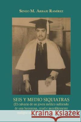 Seis Y Medio Siquiatras: (el Calvario de Un Joven M Seneo M. Arbaje-Ramirez 9789945091717 Isbn: Biblioteca Nacional Pedro Henriquez Ure - książka