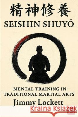 Seishin Shuyo: Mental Training in Traditional Martial Arts Jimmy Lockett 9781980298076 Independently Published - książka