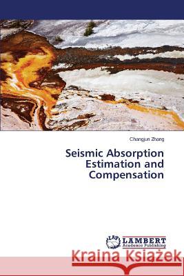 Seismic Absorption Estimation and Compensation Zhang Changjun 9783659588556 LAP Lambert Academic Publishing - książka