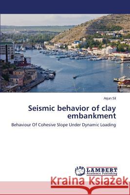 Seismic Behavior of Clay Embankment Sil Arjun 9783848495108 LAP Lambert Academic Publishing - książka