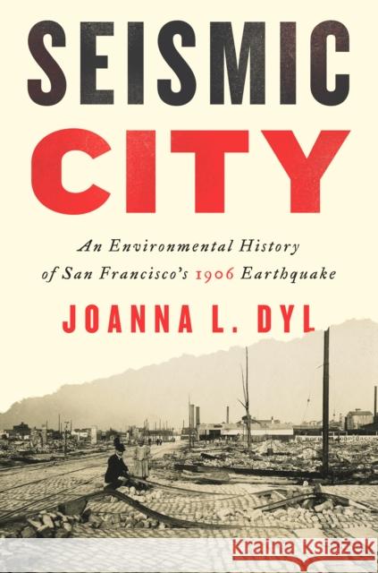 Seismic City: An Environmental History of San Francisco's 1906 Earthquake Joanna L. Dyl 9780295746098 University of Washington Press - książka