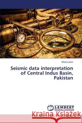 Seismic Data Interpretation of Central Indus Basin, Pakistan Asim Shazia 9783659375576 LAP Lambert Academic Publishing - książka