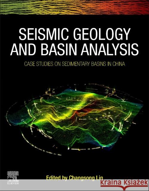 Seismic Geology and Basin Analysis: Case Studies on Sedimentary Basins in China Changsong Lin 9780323959094 Elsevier - książka