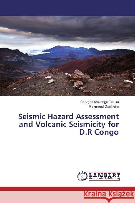 Seismic Hazard Assessment and Volcanic Seismicity for D.R Congo Tuluka, Georges Mavonga; Durrheim, Raymond 9783330051706 LAP Lambert Academic Publishing - książka