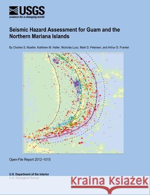 Seismic Hazard Assessment for Guam and the Northern Mariana Islands U. S. Department of the Interior 9781495906633 Createspace - książka