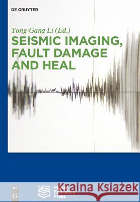 Seismic Imaging, Fault Damage and Heal Higher Education Press, Dawei Mu, En-Jui Lee, Po Chen, Ru-Shan Wu, Jinghuai Gao, Yucang Wang, Sheng Xue, Jun Xie, Yong-G 9783110329919 De Gruyter - książka