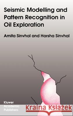 Seismic Modelling and Pattern Recognition in Oil Exploration Amita Sinvhal A. Sinvhal 9780792314875 Springer - książka