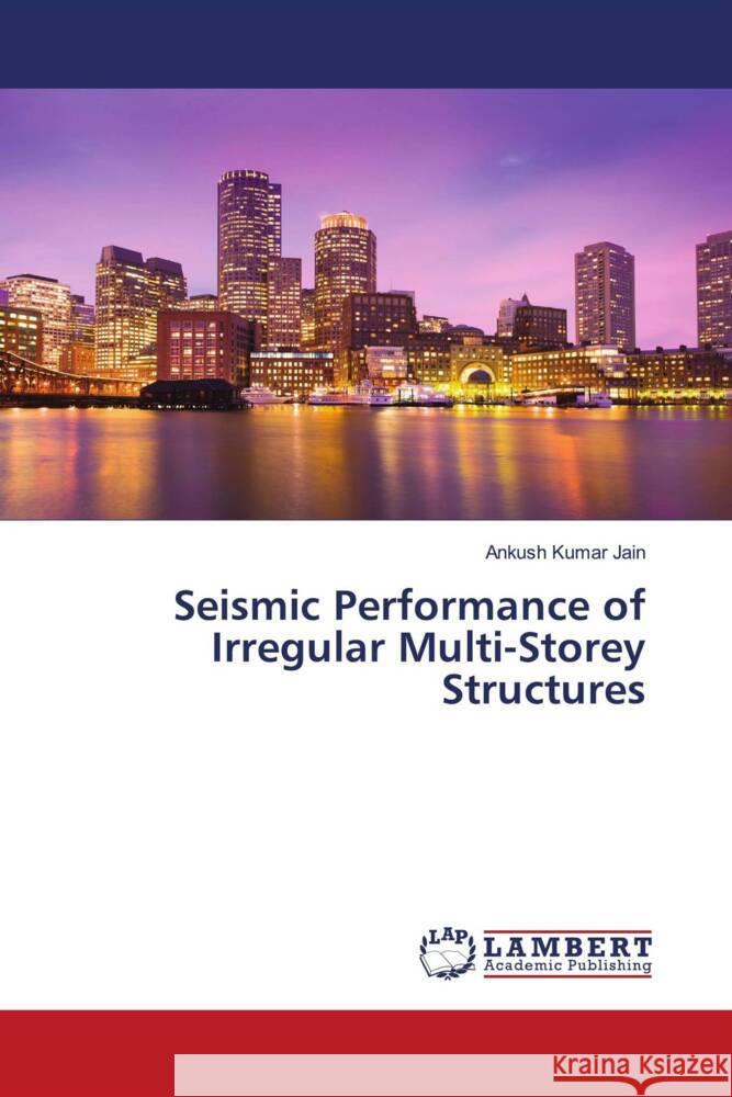 Seismic Performance of Irregular Multi-Storey Structures Jain, Ankush Kumar 9786206782209 LAP Lambert Academic Publishing - książka