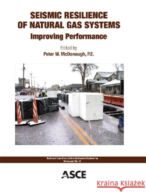 Seismic Resilience of Natural Gas Systems : Improving Performance Peter W. McDonough   9780784412398 American Society of Civil Engineers - książka