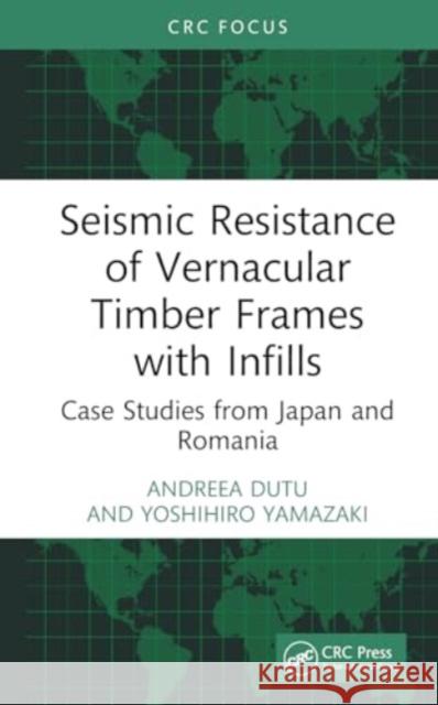 Seismic Resistance of Vernacular Timber Frames with Infills: Case Studies from Japan and Romania Andreea Dutu Yoshihiro Yamazaki 9781032517049 CRC Press - książka