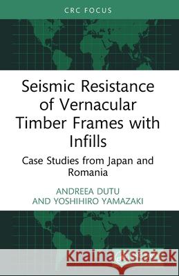 Seismic Resistance of Vernacular Timber Frames with Infills: Case Studies from Japan and Romania Andreea Dutu Yoshihiro Yamazaki 9781032521282 CRC Press - książka