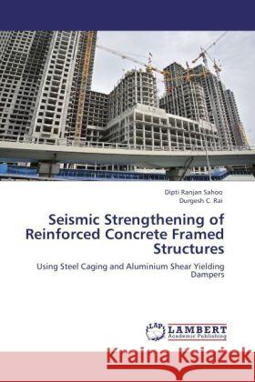 Seismic Strengthening of Reinforced Concrete Framed Structures Sahoo, Dipti Ranjan, Rai, Durgesh C. 9783848444168 LAP Lambert Academic Publishing - książka