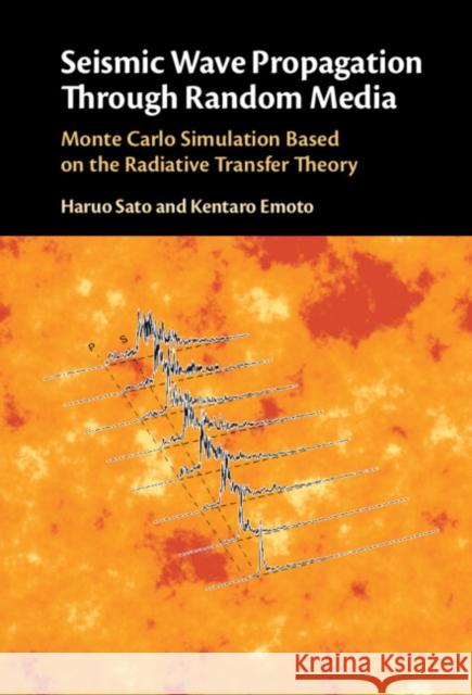 Seismic Wave Propagation Through Random Media: Monte Carlo Simulation Based on the Radiative Transfer Theory Haruo Sato Kentaro Emoto 9781316511152 Cambridge University Press - książka