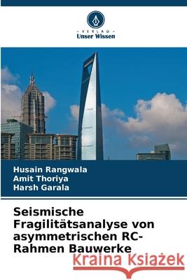 Seismische Fragilitätsanalyse von asymmetrischen RC-Rahmen Bauwerke Rangwala, Husain, Thoriya, Amit, Garala, Harsh 9786130171612 Verlag Unser Wissen - książka