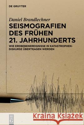 Seismografien Des Fr?hen 21. Jahrhunderts: Wie Erdbebenereignisse in Katastrophendiskurse ?bertragen Werden Daniel Brandlechner 9783111709291 de Gruyter - książka