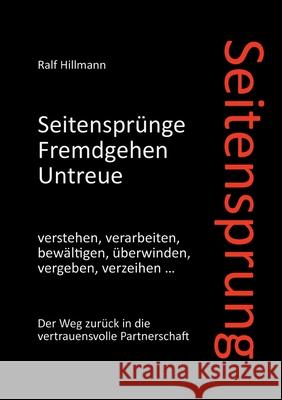 Seitensprung: Seitensprünge, Fremdgehen, Untreue verstehen, verarbeiten, bewältigen, überwinden, vergeben, verzeihen: Der Weg zurück Hillmann, Ralf 9783753463728 Books on Demand - książka