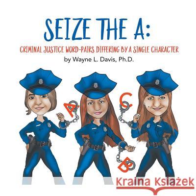Seize the A: Criminal Justice Word-Pairs Differing by a Single Character Davis, Wayne L. 9781524564513 Xlibris Us - książka