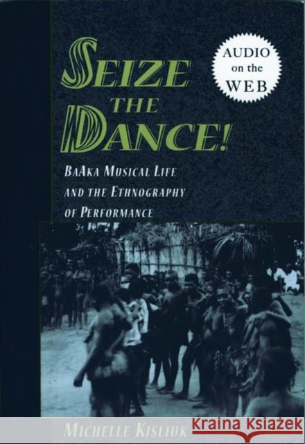 Seize the Dance: Baaka Musical Life and the Ethnography of Performance Kisliuk, Michelle 9780195308693 Oxford University Press, USA - książka