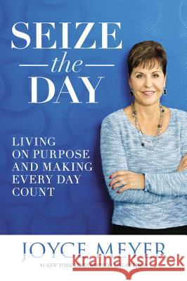 Seize the Day: Living on Purpose and Making Every Day Count Joyce Meyer 9781455559893 Faithwords - książka