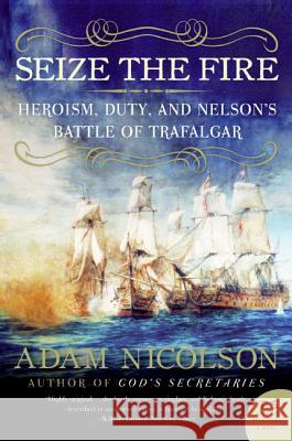 Seize the Fire: Heroism, Duty, and Nelson's Battle of Trafalgar Adam Nicolson 9780060753627 Harper Perennial - książka