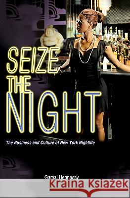 Seize the Night: The Business and Culture of New York Nightlife Gamal Hennessy 9781449927622 Createspace - książka