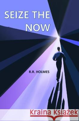 Seize the Now R R Holmes   9798852567659 Independently Published - książka