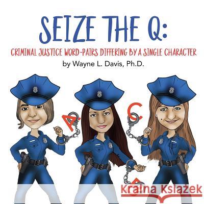 Seize the Q: Criminal Justice Word-Pairs Differing by a Single Character Wayne L. Davis Dawn Larder 9781940803128 Loguidice Publishing - książka