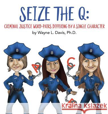 Seize the Q: Criminal Justice Word-Pairs Differing by a Single Character Wayne L. Davis Dawn M. Larder 9781940803135 Logiudice Publishing - książka