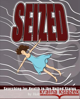 Seized: Searching for Health in the United States Holly Eckert 9781625504920 Llumina Press - książka