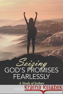 Seizing God's Promises Fearlessly: A Study of Joshua Ileana Seward 9781973659709 WestBow Press - książka