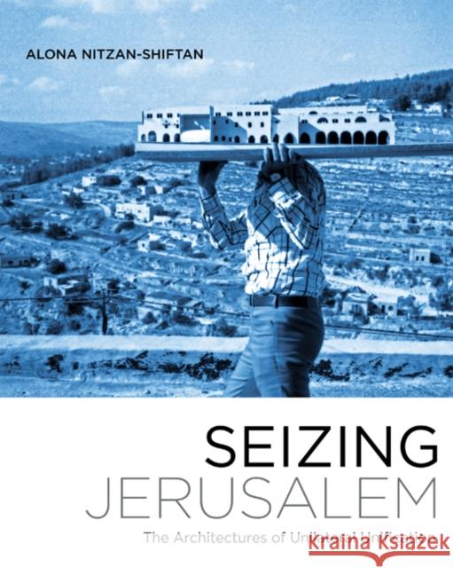 Seizing Jerusalem: The Architectures of Unilateral Unification Alona Nitzan-Shiftan 9780816694280 University of Minnesota Press - książka