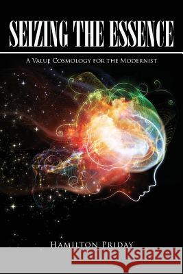 Seizing the Essence: A Value Cosmology for the Modernist Hamilton Priday 9781645701972 Global Summit House - książka